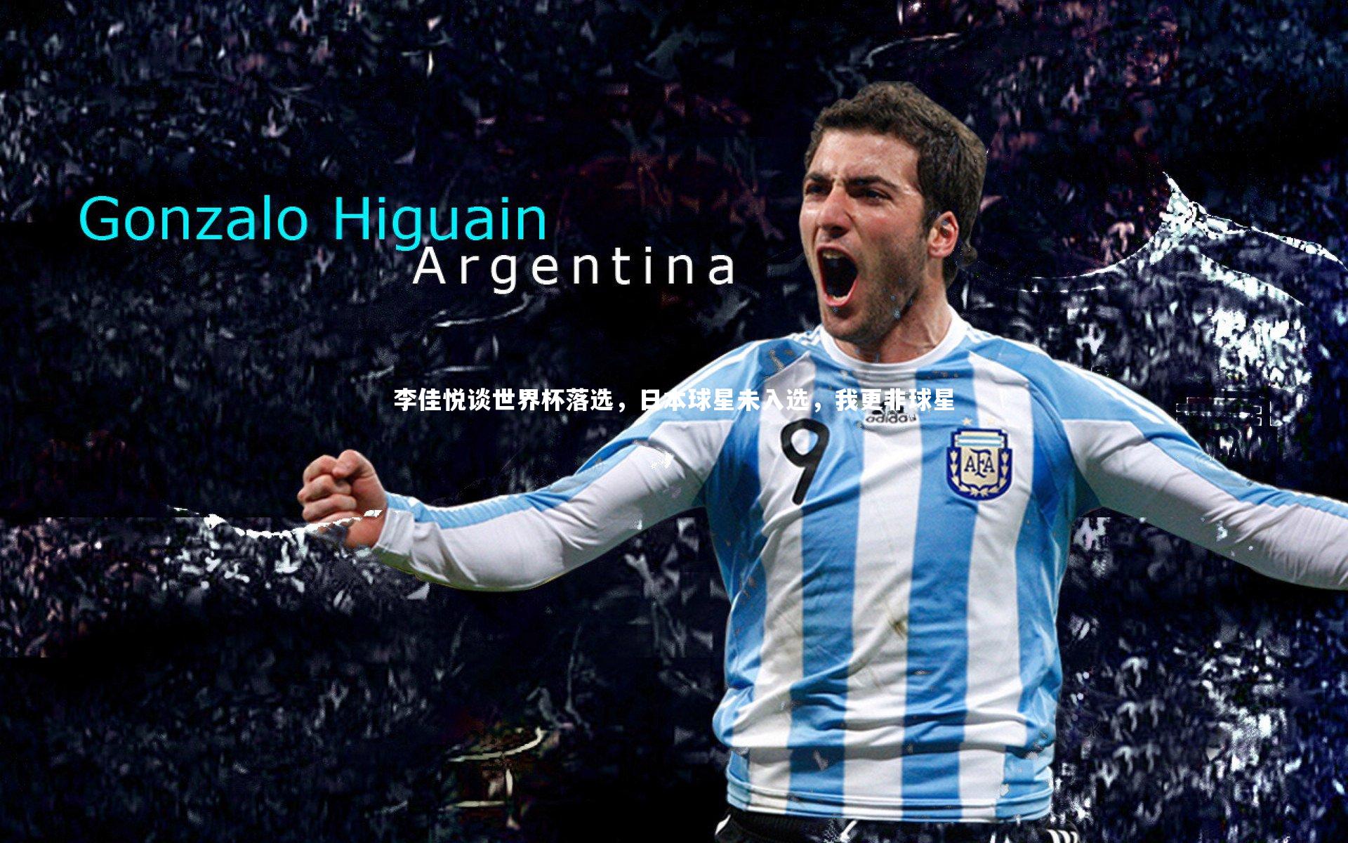 李佳悦谈世界杯落选,日本球星未入选,我更非球星