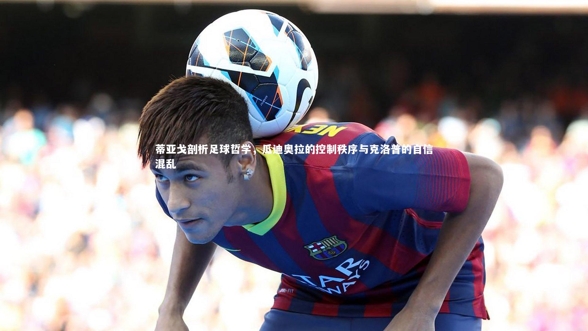 芒果体育网站：蒂亚戈剖析足球哲学，瓜迪奥拉的控制秩序与克洛普的自信混乱
