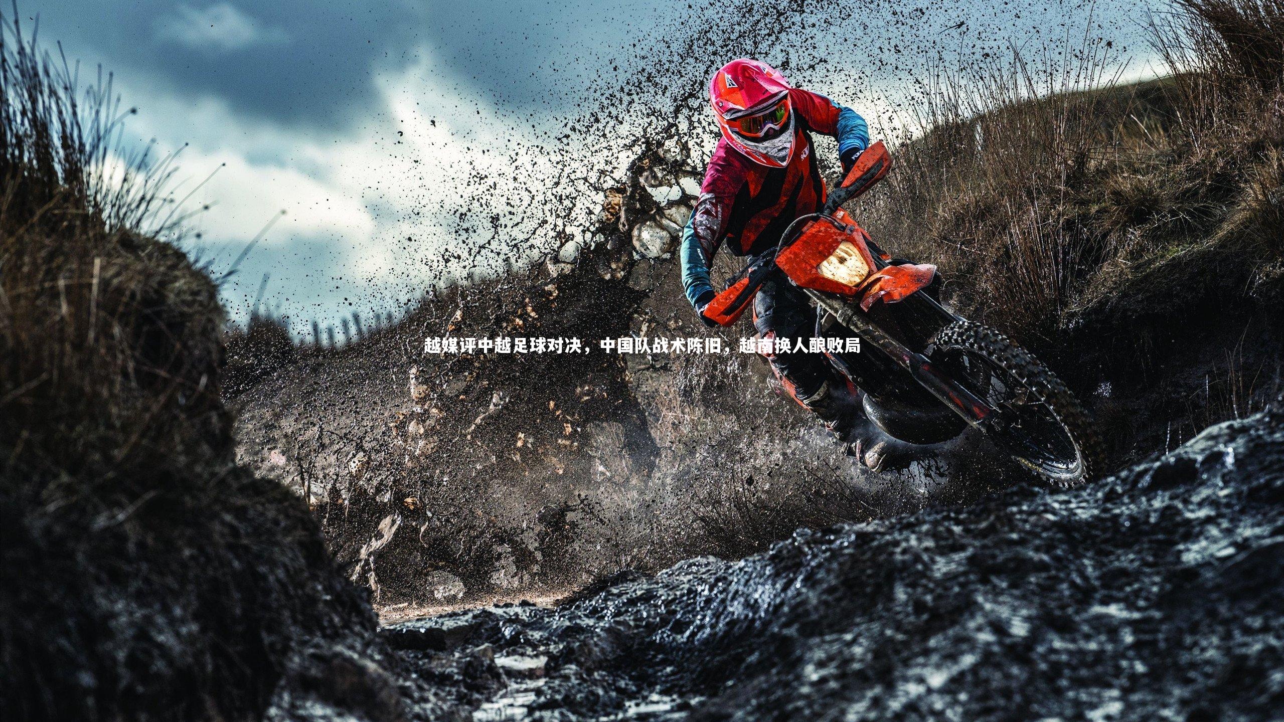 芒果体育_越媒评中越足球对决，中国队战术陈旧，越南换人酿败局